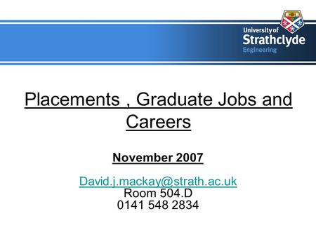 Placements, Graduate Jobs and Careers November 2007 Room 504.D 0141 548 2834.