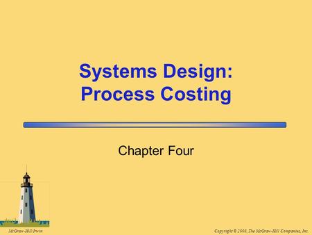 Copyright © 2008, The McGraw-Hill Companies, Inc.McGraw-Hill/Irwin Chapter Four Systems Design: Process Costing.