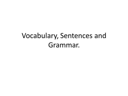 Vocabulary, Sentences and Grammar.