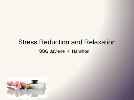 Stress Reduction and Relaxation SSG Jaylene K. Hamilton.