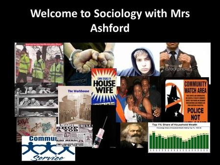 Welcome to Sociology with Mrs Ashford. Objectives: Who am I? Who are you? Induction work, textbook, blog www.stcmsoc.wordpress.com What is Sociology?