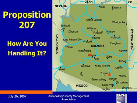 July 26, 2007 Arizona City/County Management Association Proposition 207 How Are You Handling It?