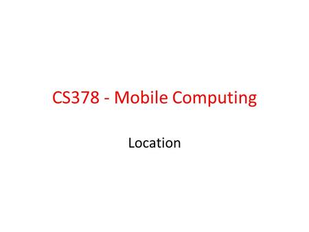 CS378 - Mobile Computing Location.