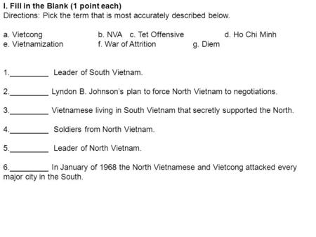 I. Fill in the Blank (1 point each) Directions: Pick the term that is most accurately described below. a. Vietcongb. NVAc. Tet Offensived. Ho Chi Minh.