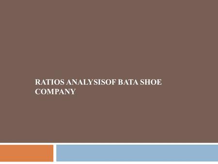 RATIOS ANALYSISOF BATA SHOE COMPANY. Quick Ratio  Quick ratio of Bata Shoe Company shows the taka available for covering each of taka current asset.