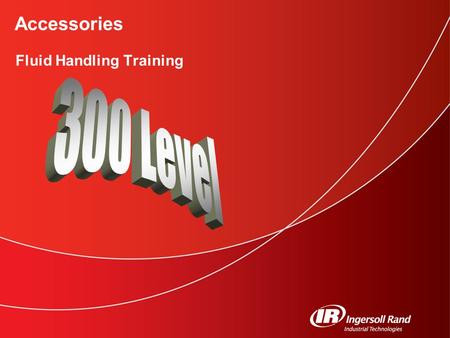 Accessories Fluid Handling Training. Fluid Handling 300 Level © 2006 Ingersoll Rand Company 2 Click to edit Master subtitle style Accessories- Material.