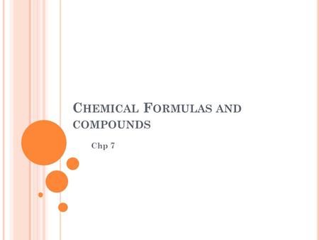 C HEMICAL F ORMULAS AND COMPOUNDS Chp 7. I. C HEMICAL F ORMULAS AND C OMPOUNDS A. Chemical Names and Formulas 1. Monatomic Ions a. Gaining or losing electrons.