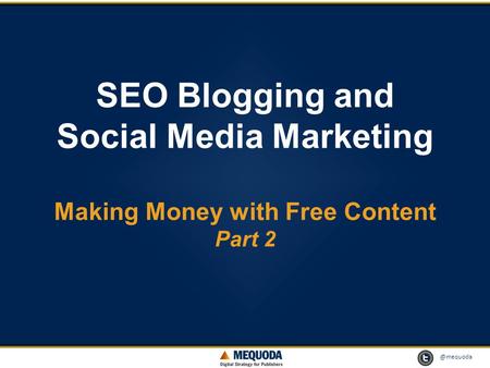 @mequoda 1 SEO Blogging and Social Media Marketing Making Money with Free Content Part 2.