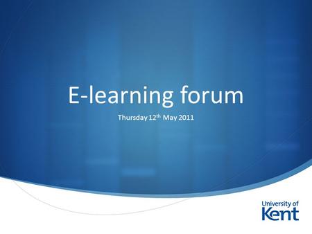  E-learning forum Thursday 12 th May 2011. Introductions Daniel Clark University Learning Technologist  Louise.