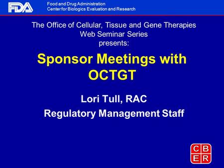 Food and Drug Administration Center for Biologics Evaluation and Research The Office of Cellular, Tissue and Gene Therapies Web Seminar Series presents: