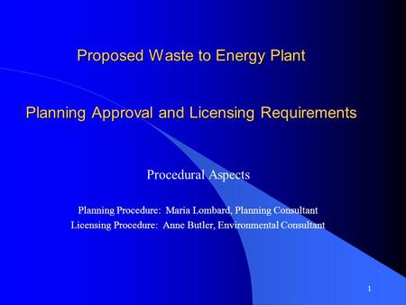 1 Proposed Waste to Energy Plant Planning Approval and Licensing Requirements Procedural Aspects Planning Procedure: Maria Lombard, Planning Consultant.