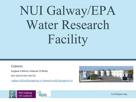 Civil Engineering NUI Galway/EPA Water Research Facility Contacts: Eoghan Clifford, Edmond O’Reilly 091 492219/091 492762