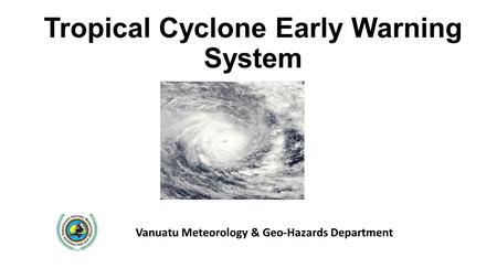 Tropical Cyclone Early Warning System Vanuatu Meteorology & Geo-Hazards Department.
