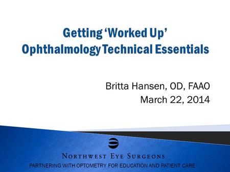 PARTNERING WITH OPTOMETRY FOR EDUCATION AND PATIENT CARE Britta Hansen, OD, FAAO March 22, 2014.