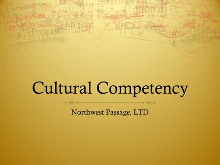 Cultural Competency Northwest Passage, LTD. What is it and why do we learn it?  We work with a diverse population of clients from many different cultures,