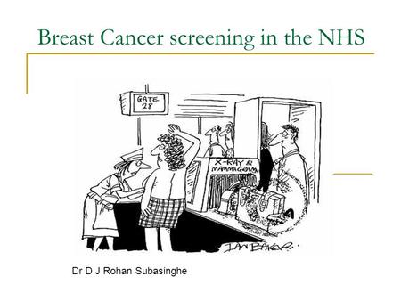 Breast Cancer screening in the NHS Dr D J Rohan Subasinghe.