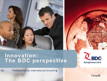 Innovation: The BDC perspective By: Theodore Homa, International Consulting.