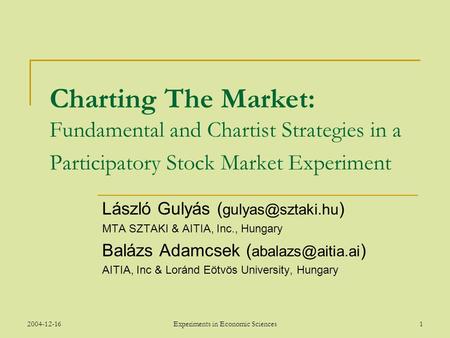 2004-12-16Experiments in Economic Sciences1 Charting The Market: Fundamental and Chartist Strategies in a Participatory Stock Market Experiment László.