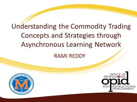 Understanding the Commodity Trading Concepts and Strategies through Asynchronous Learning Network RAMI REDDY.