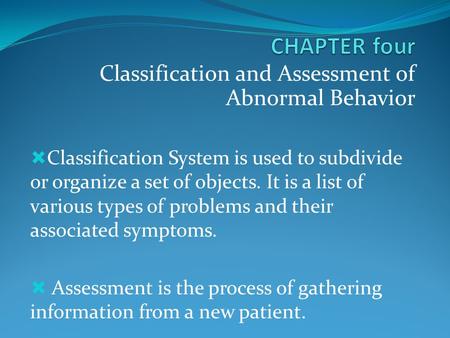 Classification and Assessment of Abnormal Behavior  Classification System is used to subdivide or organize a set of objects. It is a list of various types.