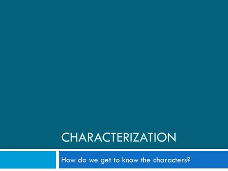 CHARACTERIZATION How do we get to know the characters?