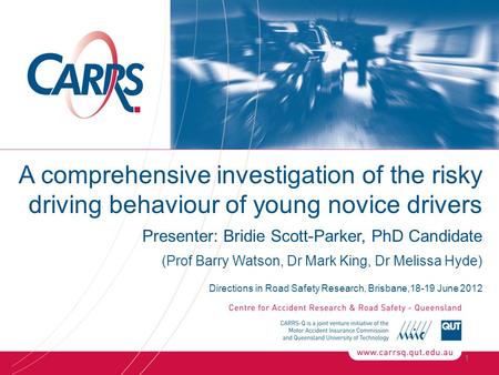 1 A comprehensive investigation of the risky driving behaviour of young novice drivers Presenter: Bridie Scott-Parker, PhD Candidate (Prof Barry Watson,
