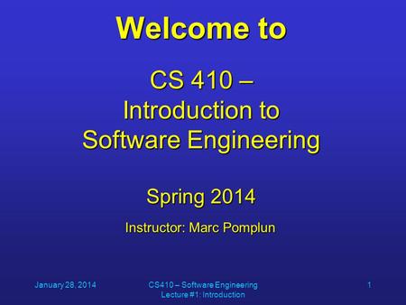 January 28, 2014CS410 – Software Engineering Lecture #1: Introduction 1 Welcome to CS 410 – Introduction to Software Engineering Spring 2014 Instructor: