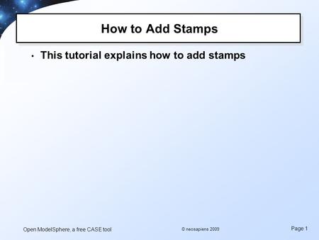 Open ModelSphere, a free CASE tool Page 1 © neosapiens 2009 How to Add Stamps This tutorial explains how to add stamps.