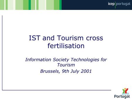 IST and Tourism cross fertilisation Information Society Technologies for Tourism Brussels, 9th July 2001.