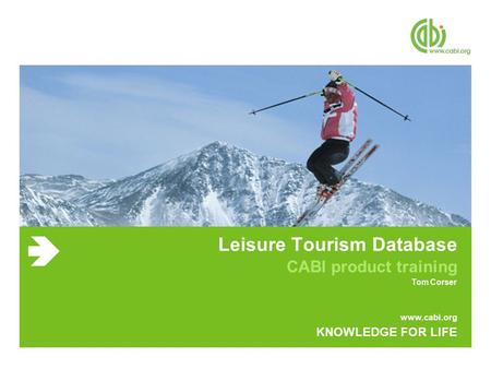 Www.cabi.org KNOWLEDGE FOR LIFE Leisure Tourism Database CABI product training Tom Corser.