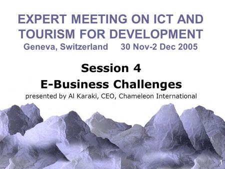 1 EXPERT MEETING ON ICT AND TOURISM FOR DEVELOPMENT Geneva, Switzerland 30 Nov-2 Dec 2005 Session 4 E-Business Challenges presented by Al Karaki, CEO,