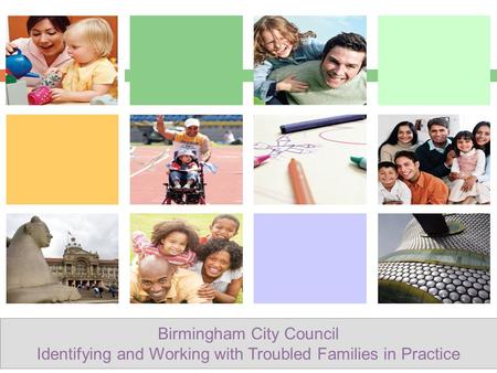 Birmingham City Council Identifying and Working with Troubled Families in Practice.