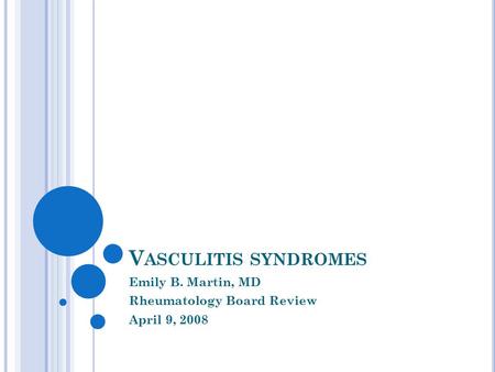 V ASCULITIS SYNDROMES Emily B. Martin, MD Rheumatology Board Review April 9, 2008.