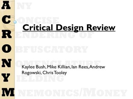 A NY C ONCISE R ENDERING OF O BFUSCATORY N OMENCLATURE Y IELDING M NEMONICS /M ONEY Critical Design Review Kaylee Bush, Mike Killian, Ian Rees, Andrew.
