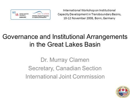 International Workshop on Institutional Capacity Development in Transboundary Basins, 10-12 November 2008, Bonn, Germany Governance and Institutional Arrangements.