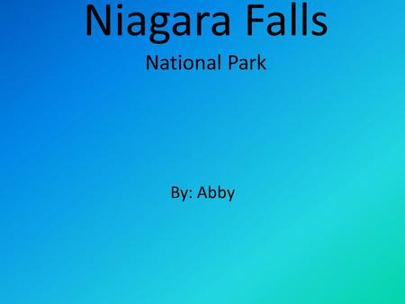 Niagara Falls National Park By: Abby. The Map of Niagara Falls This is the map of Niagara falls in New York. Niagara Falls is in Canada and New York.