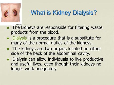What is Kidney Dialysis? The kidneys are responsible for filtering waste products from the blood. The kidneys are responsible for filtering waste products.