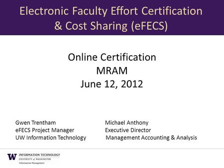 Online Certification MRAM June 12, 2012 Gwen TrenthamMichael Anthony eFECS Project ManagerExecutive Director UW Information Technology Management Accounting.