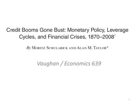 Vaughan / Economics 639 1. Research Questions What key stylized facts can be derived from long-run trends in money and credit aggregates? How have monetary.