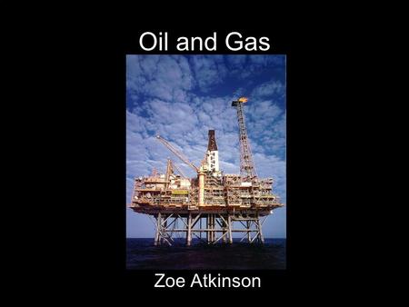 Oil and Gas Zoe Atkinson. Oil/Petroleum A non-renewable resource Widely used in industry, many types of transportation, and residentially Made up of Carbon,