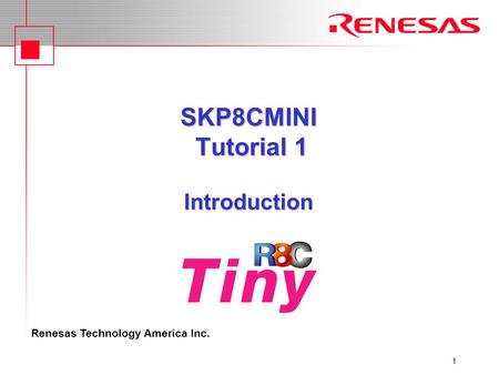 Renesas Technology America Inc. 1 SKP8CMINI Tutorial 1 Introduction.