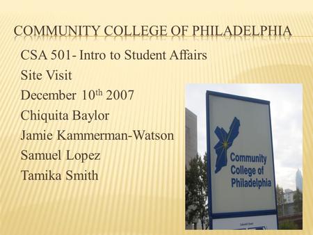 CSA 501- Intro to Student Affairs Site Visit December 10 th 2007 Chiquita Baylor Jamie Kammerman-Watson Samuel Lopez Tamika Smith.