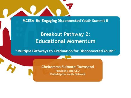 MCESA Re-Engaging Disconnected Youth Summit II Breakout Pathway 2: Educational Momentum “Multiple Pathways to Graduation for Disconnected Youth” Chekemma.