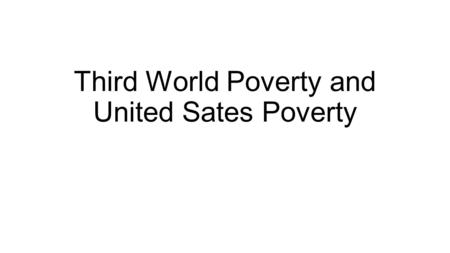 Third World Poverty and United Sates Poverty. What is Poverty? “Poverty is about not having enough money to meet basic needs including food, clothing.