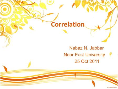 Correlation Nabaz N. Jabbar Near East University 25 Oct 2011.