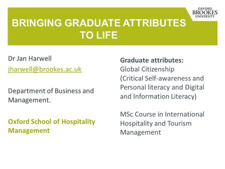 Dr Jan Harwell Department of Business and Management. Oxford School of Hospitality Management BRINGING GRADUATE ATTRIBUTES TO LIFE.