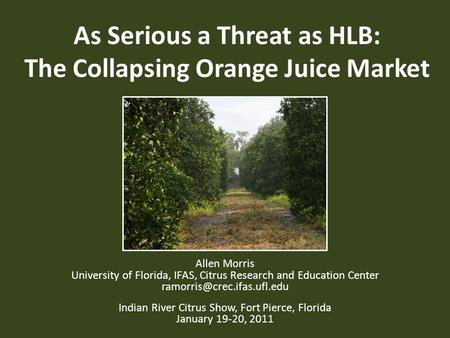 As Serious a Threat as HLB: The Collapsing Orange Juice Market Allen Morris University of Florida, IFAS, Citrus Research and Education Center
