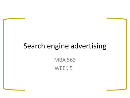 Search engine advertising MBA 563 WEEK 5. Today’s class will cover: Search Engine Advertising: Methods of pay- per-click contextual advertising used in.