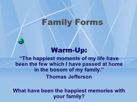 Warm-Up: “The happiest moments of my life have been the few which I have passed at home in the bosom of my family.” Thomas Jefferson What have been the.