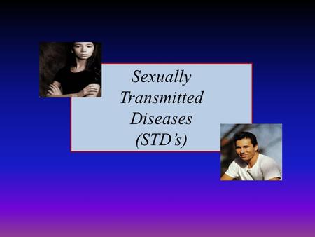 Sexually Transmitted Diseases (STD’s).